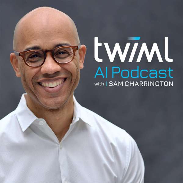 The TWIML AI Podcast (formerly This Week in Machine Learning & Artificial Intelligence) – Sam Charrington