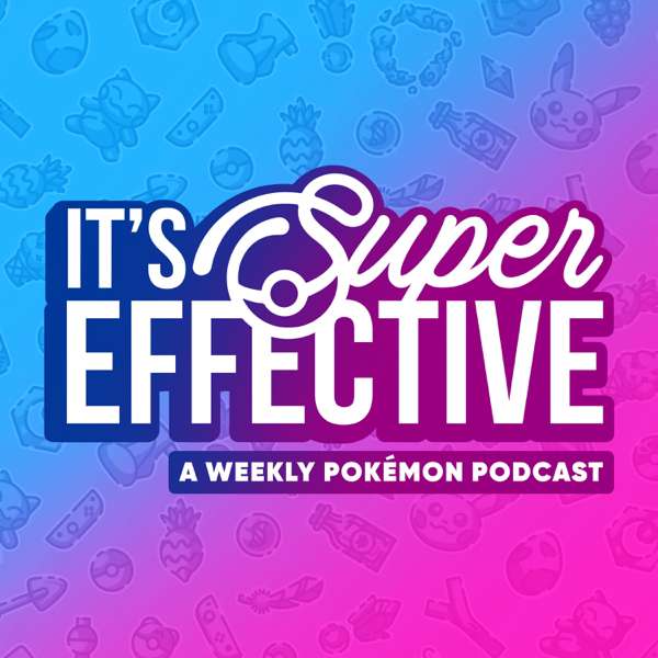 It’s Super Effective: A Pokemon Podcast