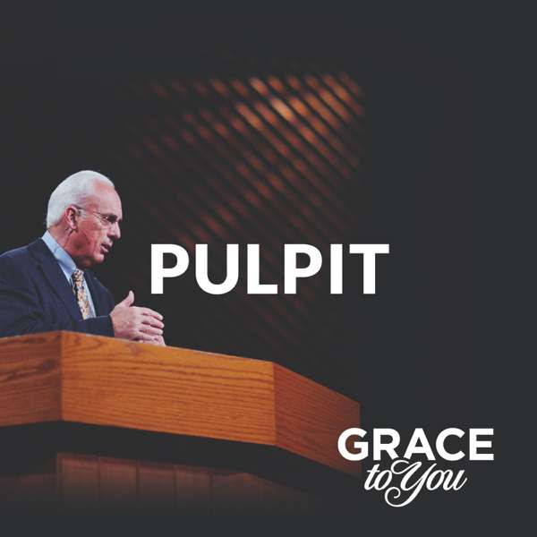 Grace to You: Pulpit Podcast – John MacArthur