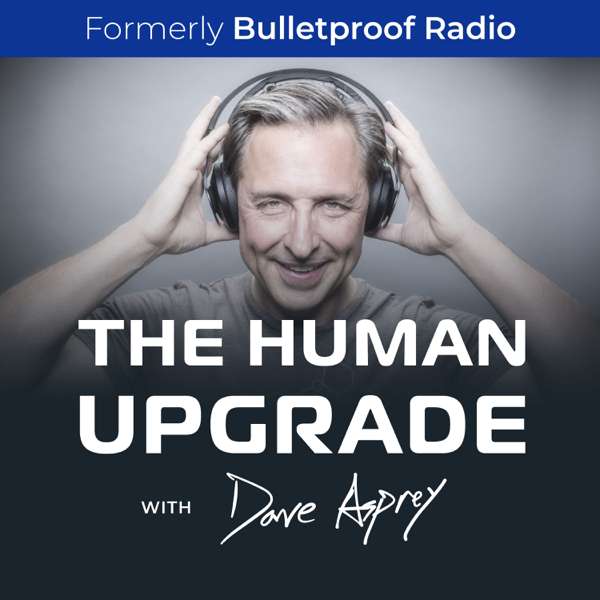The Human Upgrade with Dave Asprey – Dave Asprey