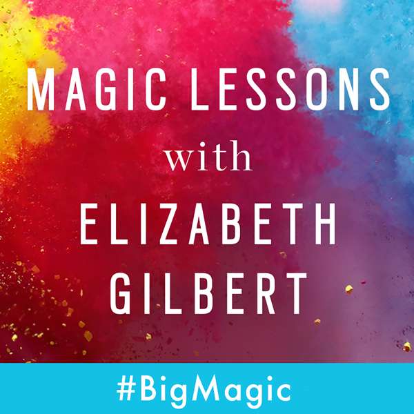 Magic Lessons with Elizabeth Gilbert – Elizabeth Gilbert and Maximum Fun