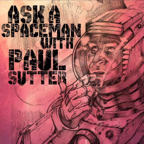 Ask a Spaceman! – Paul M. Sutter