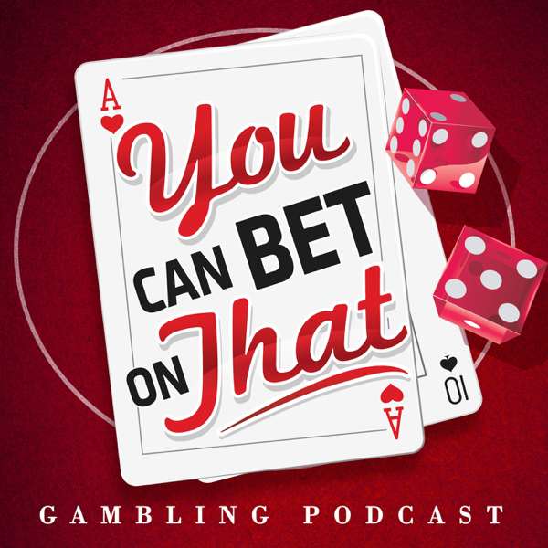 Gambling Podcast: You Can Bet on That – You Can Bet on That