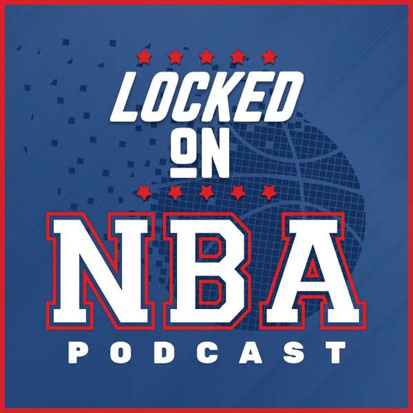 Locked On NBA – Daily Podcast On The National Basketball Association – Locked On Podcast Network