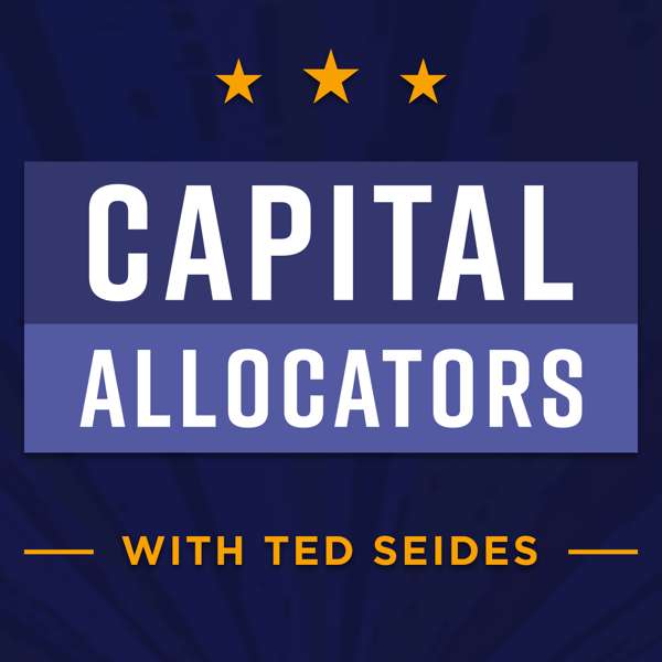 Capital Allocators – Inside the Institutional Investment Industry – Ted Seides – Allocator and Asset Management Expert