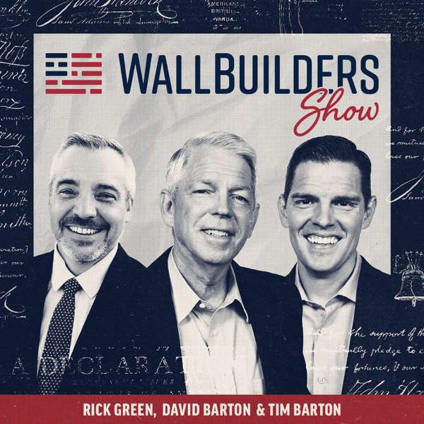 The WallBuilders Show – Tim Barton, David Barton & Rick Green