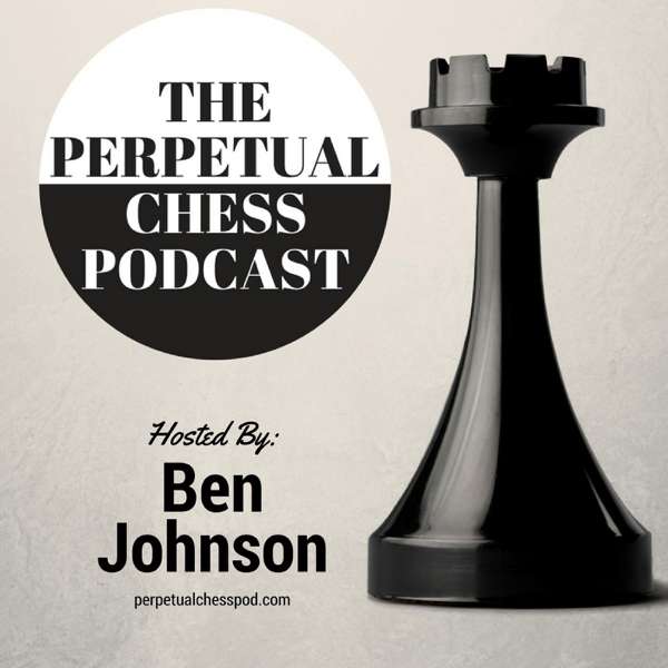 Perpetual Chess Podcast – Ben Johnson