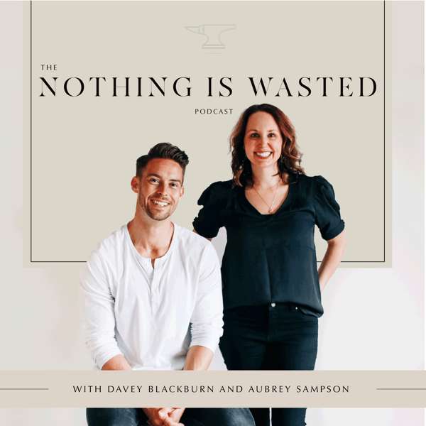 The Nothing Is Wasted Podcast – Davey Blackburn and Aubrey Sampson