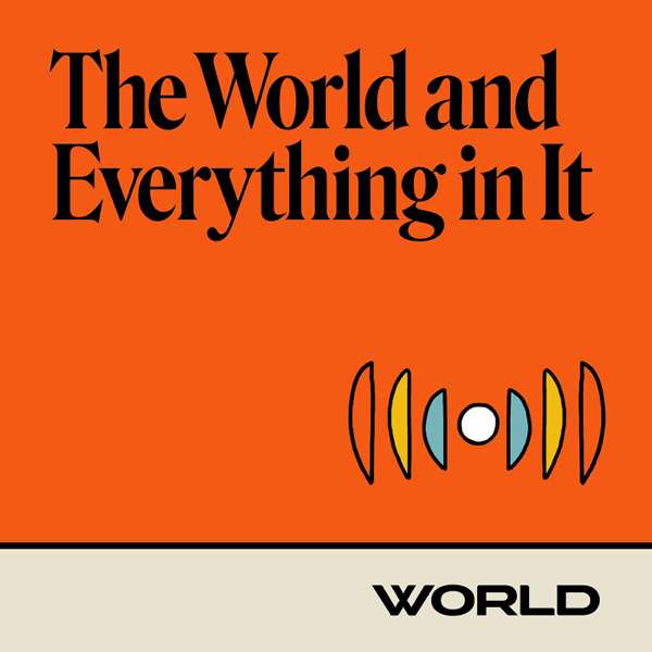 The World and Everything In It – WORLD Radio