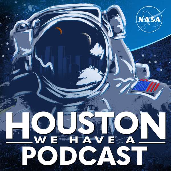 Houston We Have a Podcast – National Aeronautics and Space Administration (NASA)