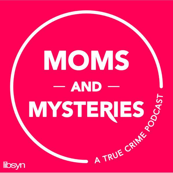 Moms and Mysteries: A True Crime Podcast – Not Your Mom Media