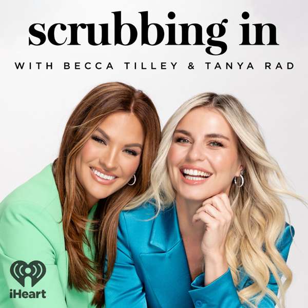 Scrubbing In with Becca Tilley & Tanya Rad – iHeartPodcasts