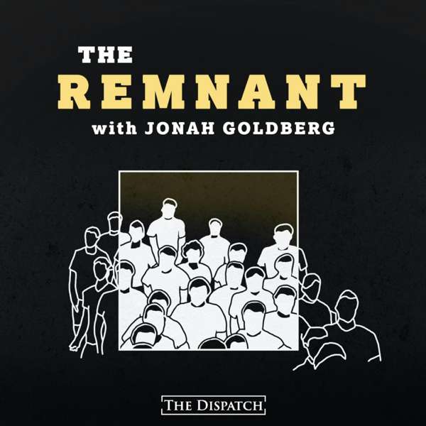 The Remnant with Jonah Goldberg – The Dispatch