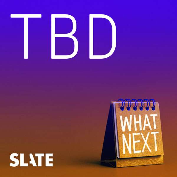 What Next: TBD | Tech, power, and the future – Slate Podcasts