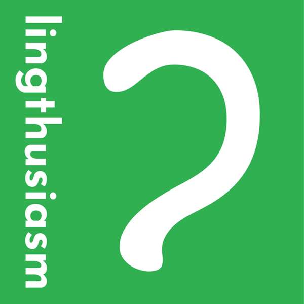 Lingthusiasm – A podcast that’s enthusiastic about linguistics – Gretchen McCulloch and Lauren Gawne