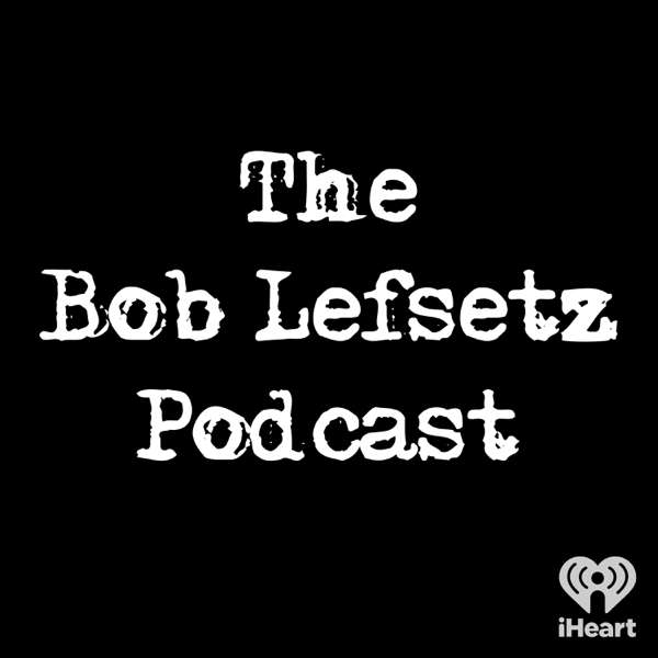 The Bob Lefsetz Podcast – iHeartPodcasts