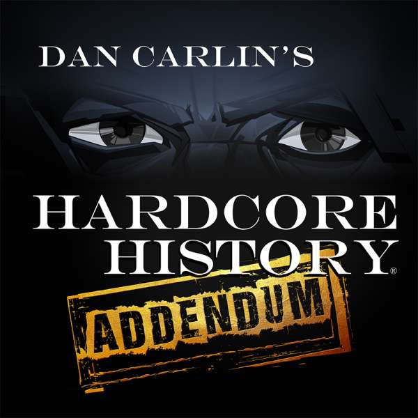 Dan Carlin’s Hardcore History: Addendum – Dan Carlin
