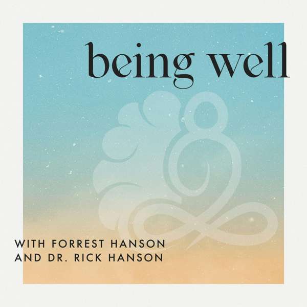 Being Well with Forrest Hanson and Dr. Rick Hanson – Rick Hanson, Ph.D., Forrest Hanson
