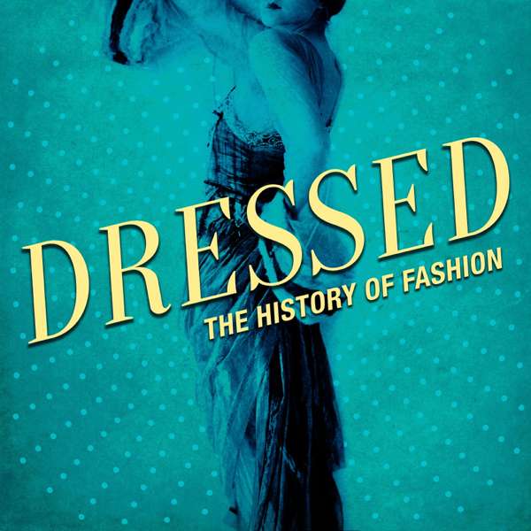 Dressed: The History of Fashion – Dressed Media