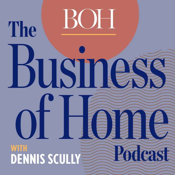 Business of Home Podcast – Business of Home, Dennis Scully