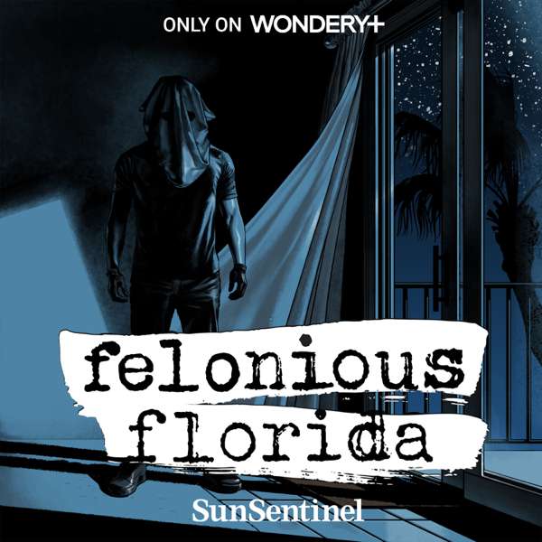 Felonious Florida – Wondery | Sun Sentinel