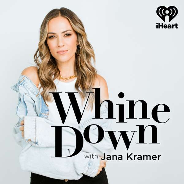 Whine Down with Jana Kramer – iHeartPodcasts