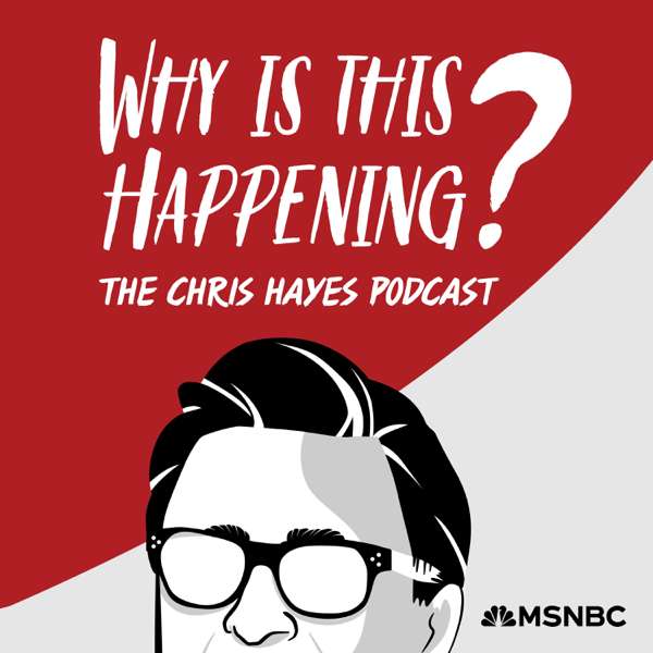 Why Is This Happening? The Chris Hayes Podcast – Chris Hayes, MSNBC & NBCNews THINK