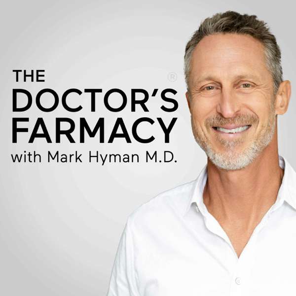 The Doctor’s Farmacy with Mark Hyman, M.D. – Dr. Mark Hyman