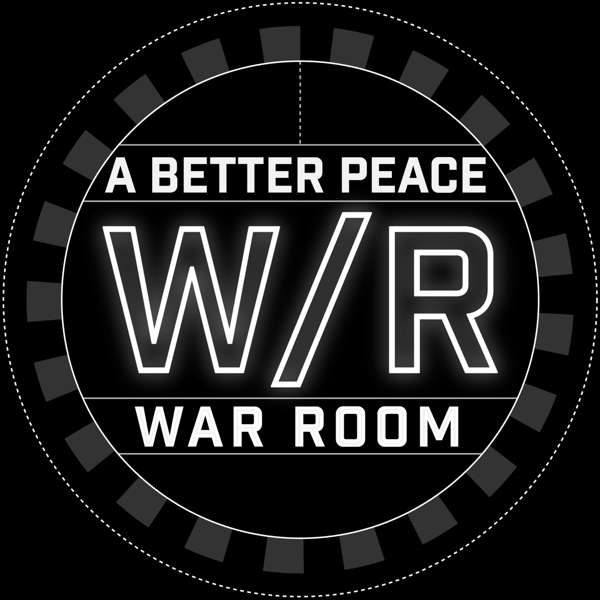 A Better Peace: The War Room Podcast – A Better Peace: The War Room Podcast