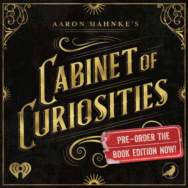Aaron Mahnke’s Cabinet of Curiosities – iHeartPodcasts and Grim & Mild