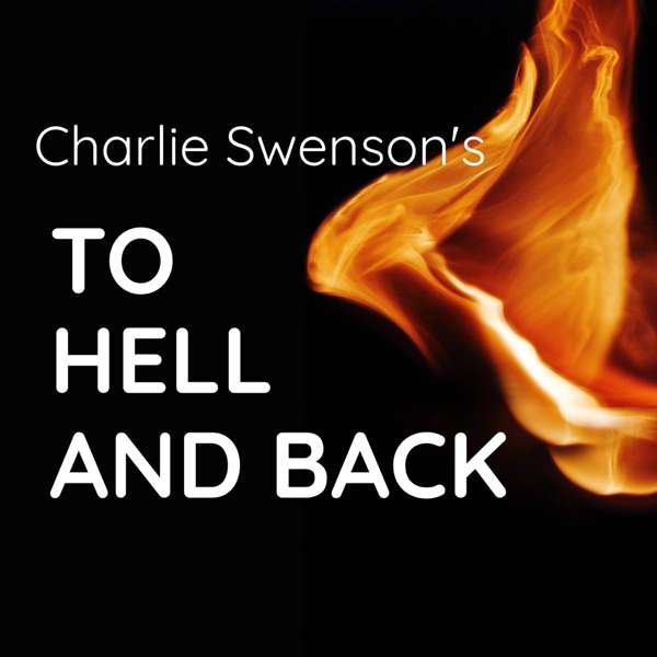 A Podcast with Charlie Swenson – To Hell and Back – Charlie Swenson, MD