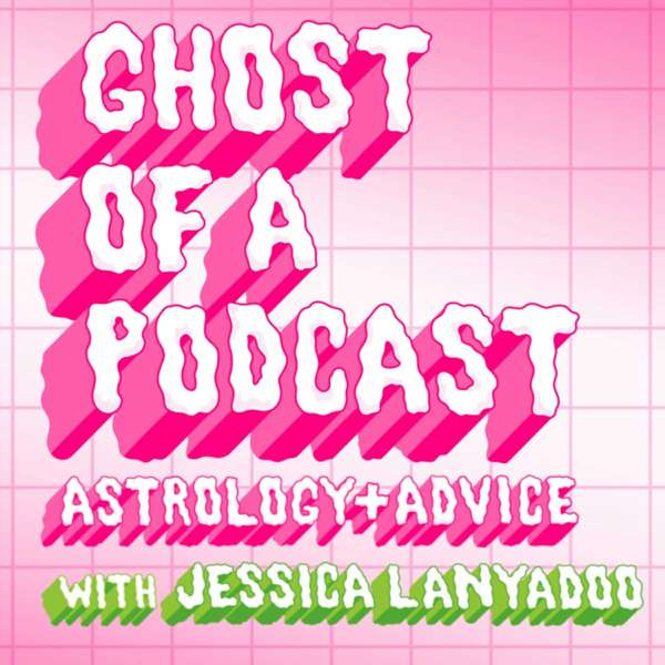 Ghost of a Podcast: Astrology & Advice with Jessica Lanyadoo – Jessica Lanyadoo