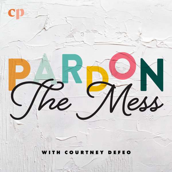 Pardon the Mess with Courtney DeFeo – Courtney DeFeo and Christian Parenting