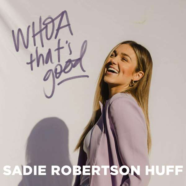 WHOA That’s Good Podcast – Sadie Robertson Huff