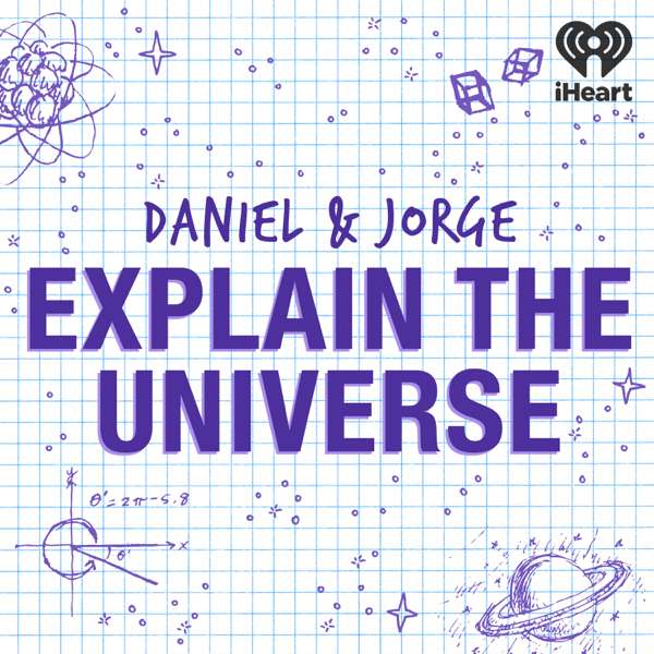 Daniel and Jorge Explain the Universe – iHeartPodcasts
