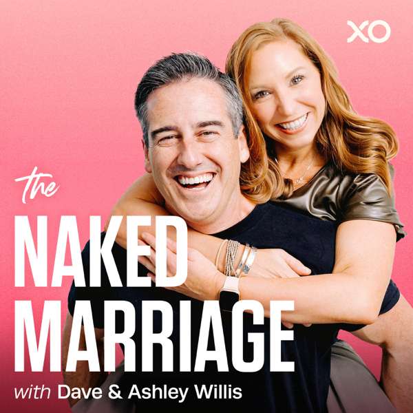 The Naked Marriage with Dave & Ashley Willis – XO Podcast Network, Dave Willis, Ashley Willis