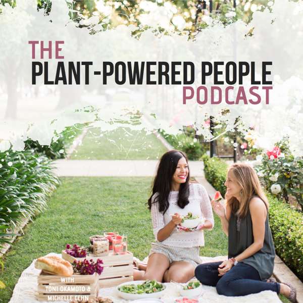 Plant-Powered People Podcast – Toni Okamoto and Michelle Cehn