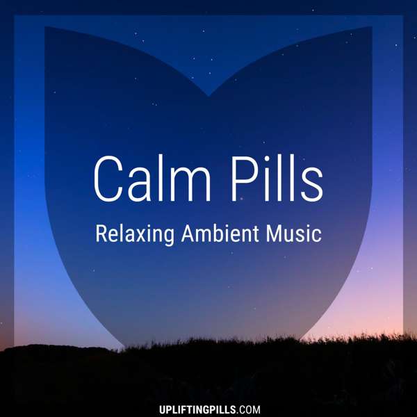 Calm Pills – Soothing Space Ambient and Piano Music for Relaxing, Sleeping, Reading, or Mindful Meditation – Uplifting Pills