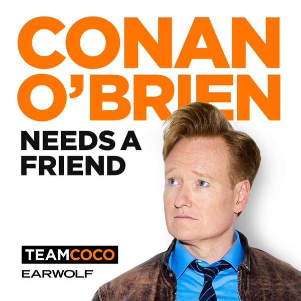 Conan O’Brien Needs A Friend – Team Coco & Earwolf