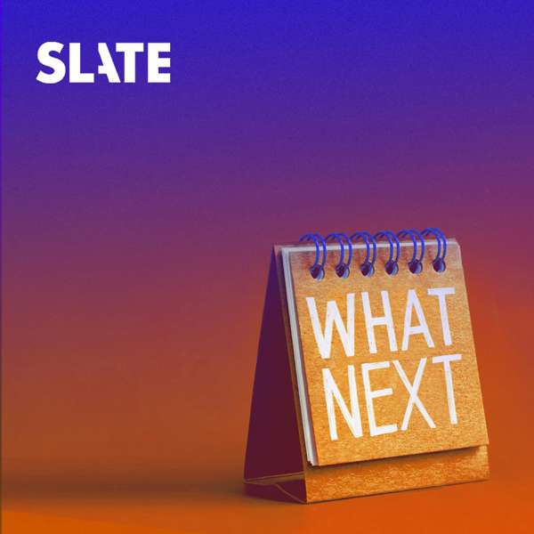 What Next | Daily News and Analysis – Slate Podcasts