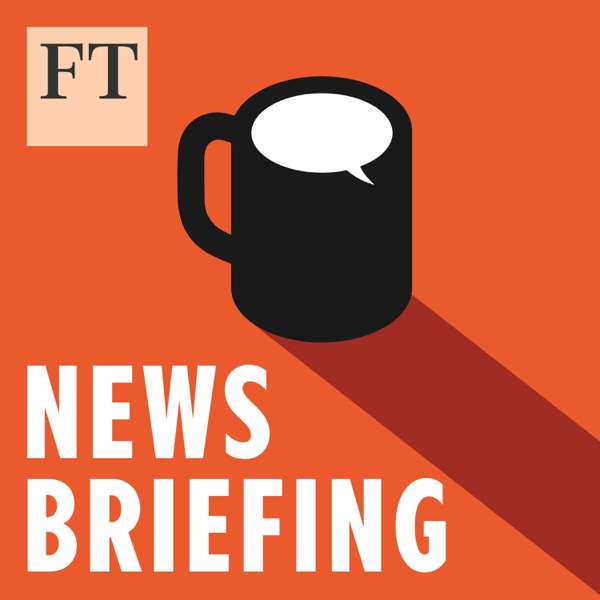 FT News Briefing – Financial Times