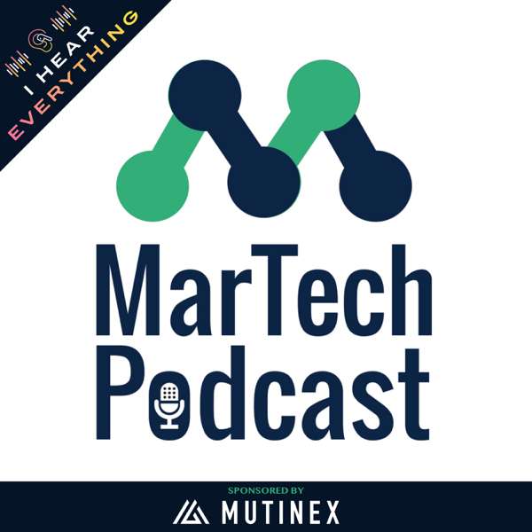 MarTech Podcast ™ // Marketing + Technology = Business Growth – I Hear Everything