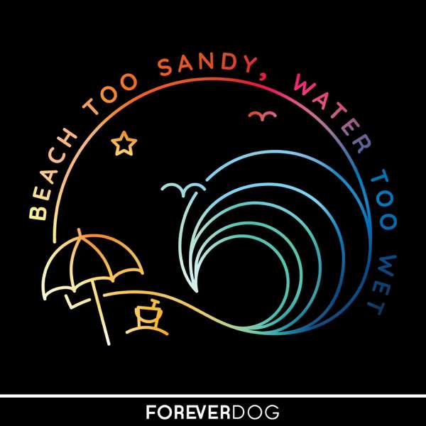Beach Too Sandy, Water Too Wet – Forever Dog