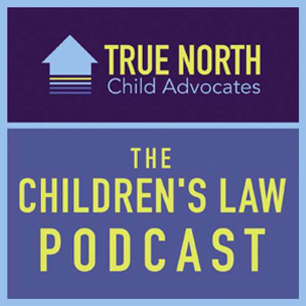 The Children’s Law Podcast – True North Child Advocates