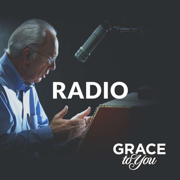 Grace to You: Radio Podcast – John MacArthur
