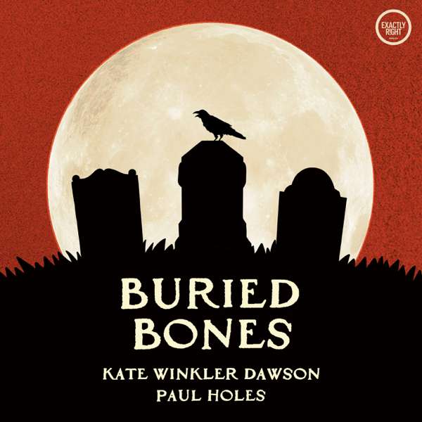 Buried Bones – a historical true crime podcast with Kate Winkler Dawson and Paul Holes – Exactly Right Media – the original true crime comedy network