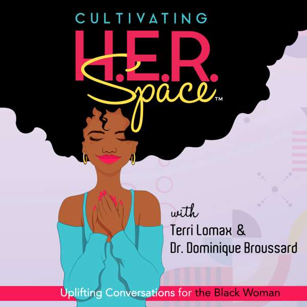 Cultivating H.E.R. Space: Uplifting Conversations for the Black Woman – Cultivating H.E.R. Space