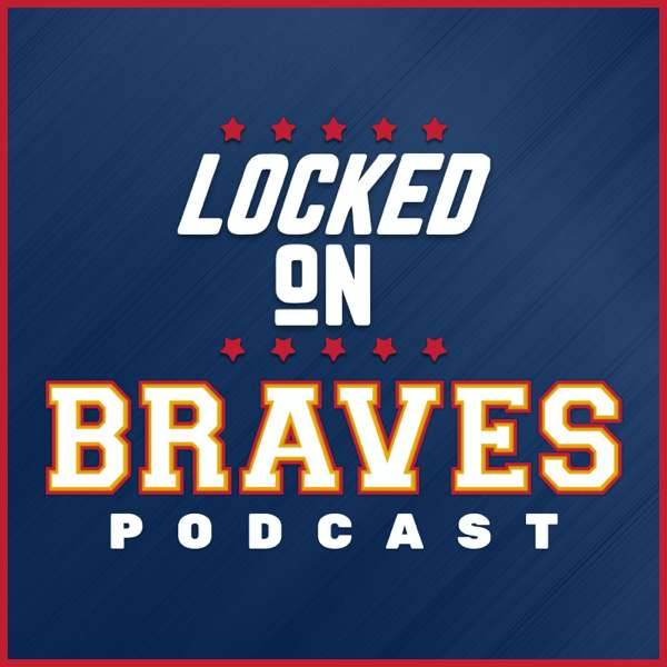 Locked On Braves – Daily Podcast On The Atlanta Braves