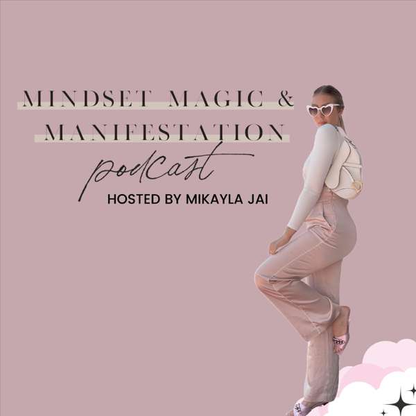 MINDSET MAGIC & MANIFESTATION Podcast – Mikayla Jai