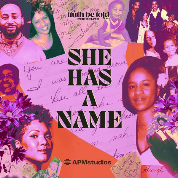 Truth Be Told Presents: She Has A Name – American Public Media